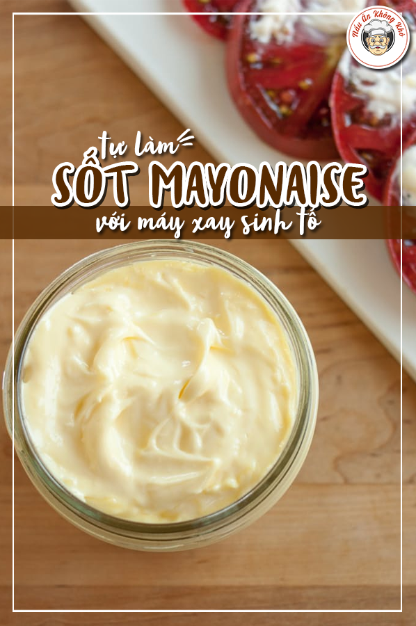 Cách làm sốt mayonnaise bằng máy xay sinh tố dễ vô cùng